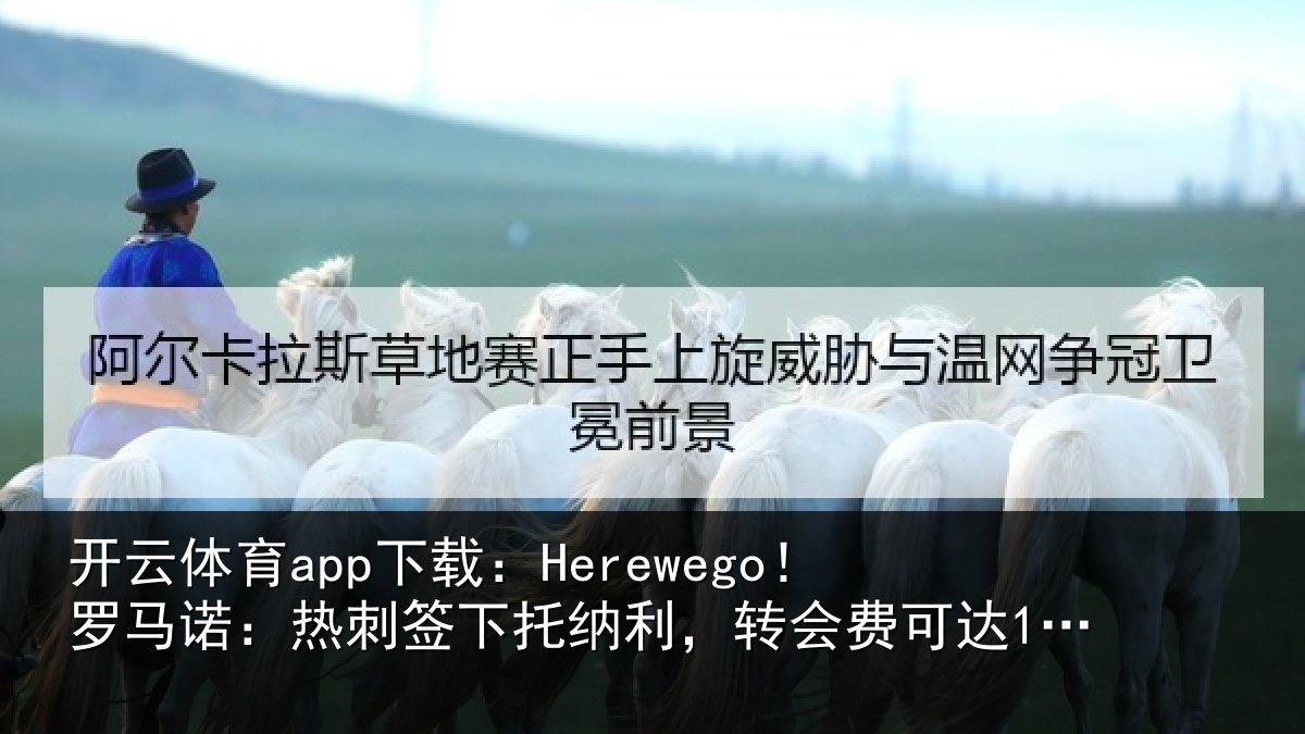 开云体育app下载：Herewego！罗马诺：热刺签下托纳利，转会费可达1亿镑