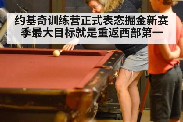 约基奇训练营正式表态掘金新赛季最大目标就是重返西部第一